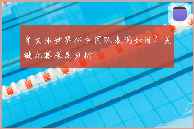 年女排世界杯中国队表现如何？关键比赛深度分析